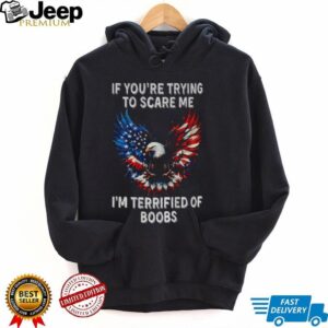 Eagle if you’re trying to scare me I’m terrified of boobs America shirt