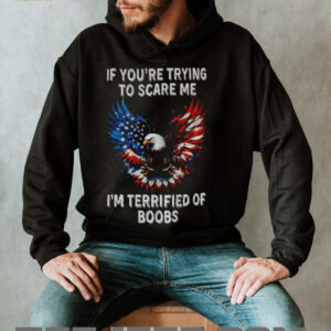 Eagle if you’re trying to scare me I’m terrified of boobs America shirt