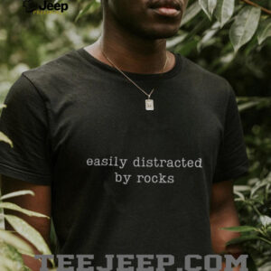 Easily distracted by rocks shirt