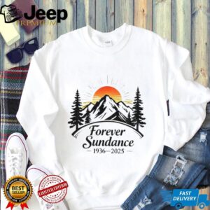 Forever Sundance Rest in Pace Robert Redford 1936 2025 shirt Forever Sundance Rest in Pace Robert Redford 1936 2025 shirt