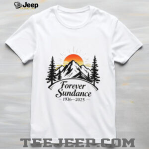 Forever Sundance Rest in Pace Robert Redford 1936 2025 shirt
