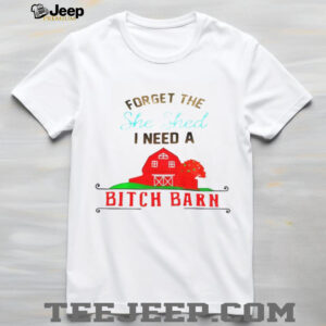 Forget the she shed I need a bitch barn shirt