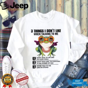 Frog 3 things I don’t like when talking to me don’t talk to me like I’m your child shirt