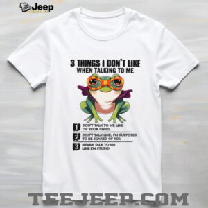 Frog 3 things I don’t like when talking to me don’t talk to me like I’m your child shirt