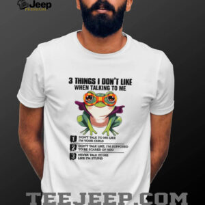Frog 3 things I don’t like when talking to me don’t talk to me like I’m your child shirt