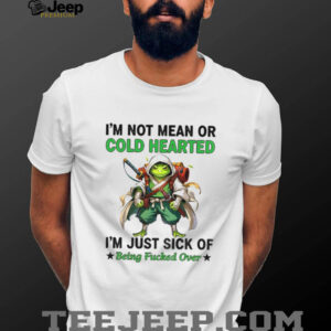 Frog I’m not mean or cold hearted I’m just sick of being fucked over shirt