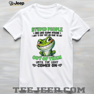 Frog smile stupid people are like glow sticks I want to snap them and shake the shit out of them until the light comes on shirt