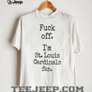 Fuck off I’m St Louis Cardinals fan shirt