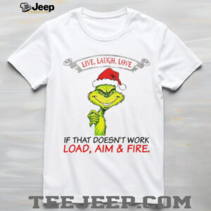 Funny Grinch Santa hat live laugh love if that doesn’t work load aim and fire Christmas shirt