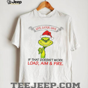 Funny Grinch Santa hat live laugh love if that doesn’t work load aim and fire Christmas shirt