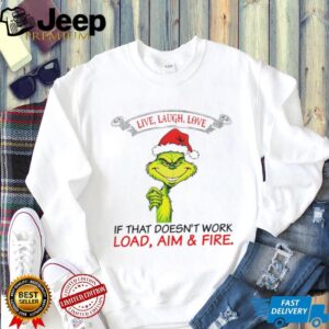 Funny Grinch Santa hat live laugh love if that doesn’t work load aim and fire Christmas shirt