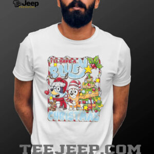 Funny I'll Have a Blue Christmas with Bluey and Bingo T Shirt