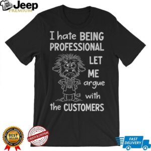 Funny cow I hate being professional let me argue with the customer shirt