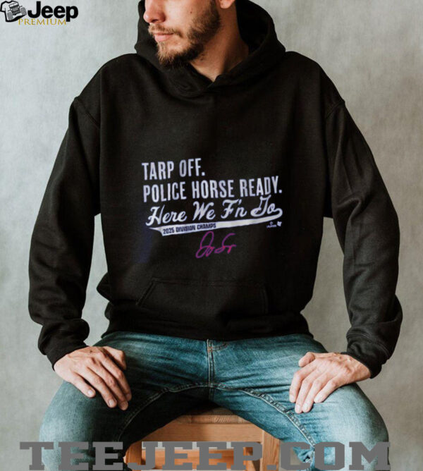 George Springer Tarp Off Police Horse Ready Here We F’n To 2025 Division Champs 2025 Signature T Shirt