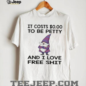 Gnome it costs to be petty and I love free shit shirt