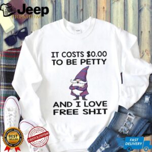 Gnome it costs to be petty and I love free shit shirt