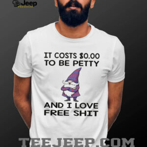 Gnome it costs to be petty and I love free shit shirt