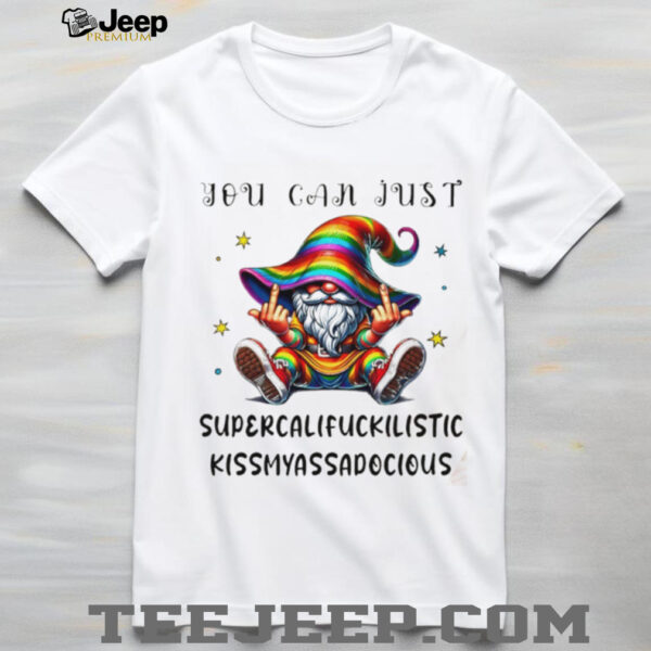 Gnome middle finger you can just supercalifuckilistic kissmyassadocious shirt