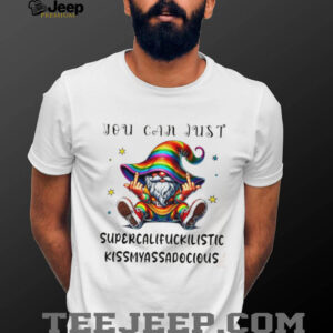 Gnome middle finger you can just supercalifuckilistic kissmyassadocious shirt