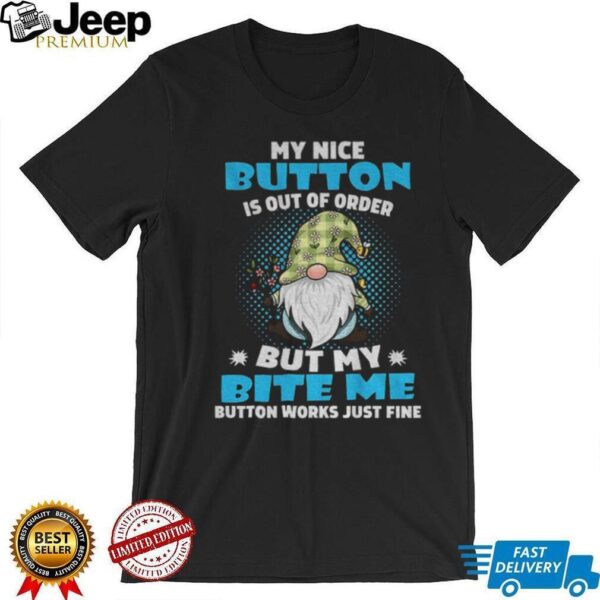 Gnome my nice button is out of order but my bite me button works just fine shirt