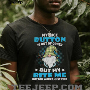 Gnome my nice button is out of order but my bite me button works just fine shirt