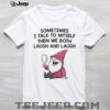 Gnome sometimes I sit quietly and wonder why I’m not in a mental asylum then I take a good look around shirt Gnome sometimes I sit quietly and wonder why I’m not in a mental asylum then I take a good look around shirt