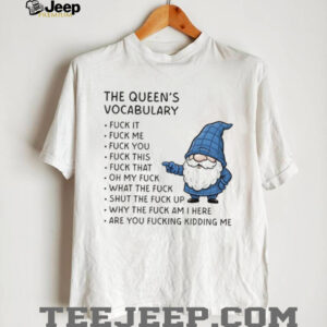 Gnome the queen’s vocabulary fuck it fuck me fuck you fuck you fuck this fuck that oh my fuck shirt