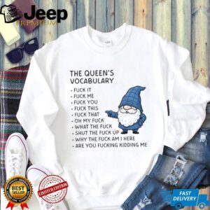 Gnome the queen’s vocabulary fuck it fuck me fuck you fuck you fuck this fuck that oh my fuck shirt