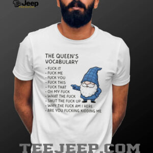 Gnome the queen’s vocabulary fuck it fuck me fuck you fuck you fuck this fuck that oh my fuck shirt