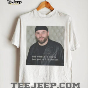 God Forbid A White Boy Get A Lil Motion TShirt