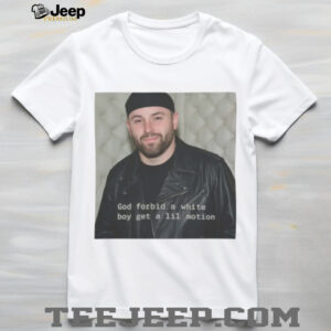 God Forbid A White Boy Get A Lil Motion TShirt