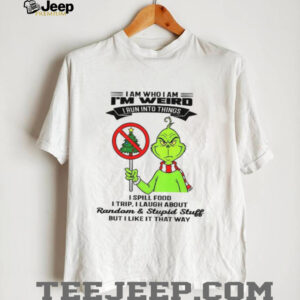 Grinch I am who I am I’m weird I run into things I spill food I trip I laugh about random and stupid stuff Christmas shirt