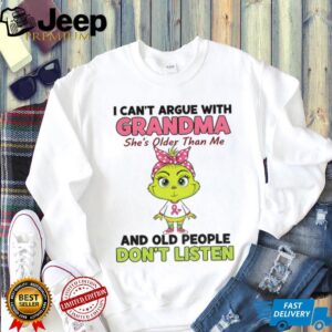 Grinch I can’t argue with grandma she’s older than me and old people don’t listen shirt