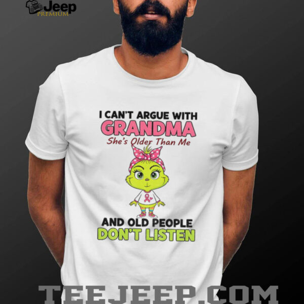 Grinch I can’t argue with grandma she’s older than me and old people don’t listen shirt