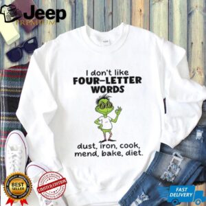 Grinch I don’t like four letter words dust iron cook mend bake diet Christmas shirt