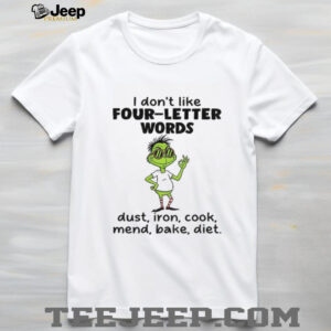 Grinch I don’t like four letter words dust iron cook mend bake diet Christmas shirt