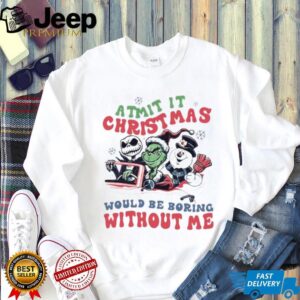 Grinch Jack Skellington Frosty Admit It Christmas Would Be Boring Without Me T Shirt