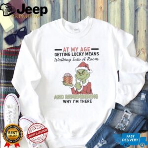 Grinch Santa At My Age Getting Lucky Means Walking Into A Room And Remembering Why I’M There Shirt