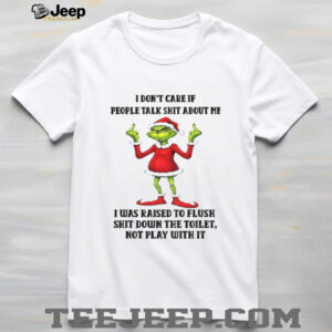 Grinch Santa hat I don’t care if people talk shit about me I was raised to fluch shit down the toilet Christmas shirt