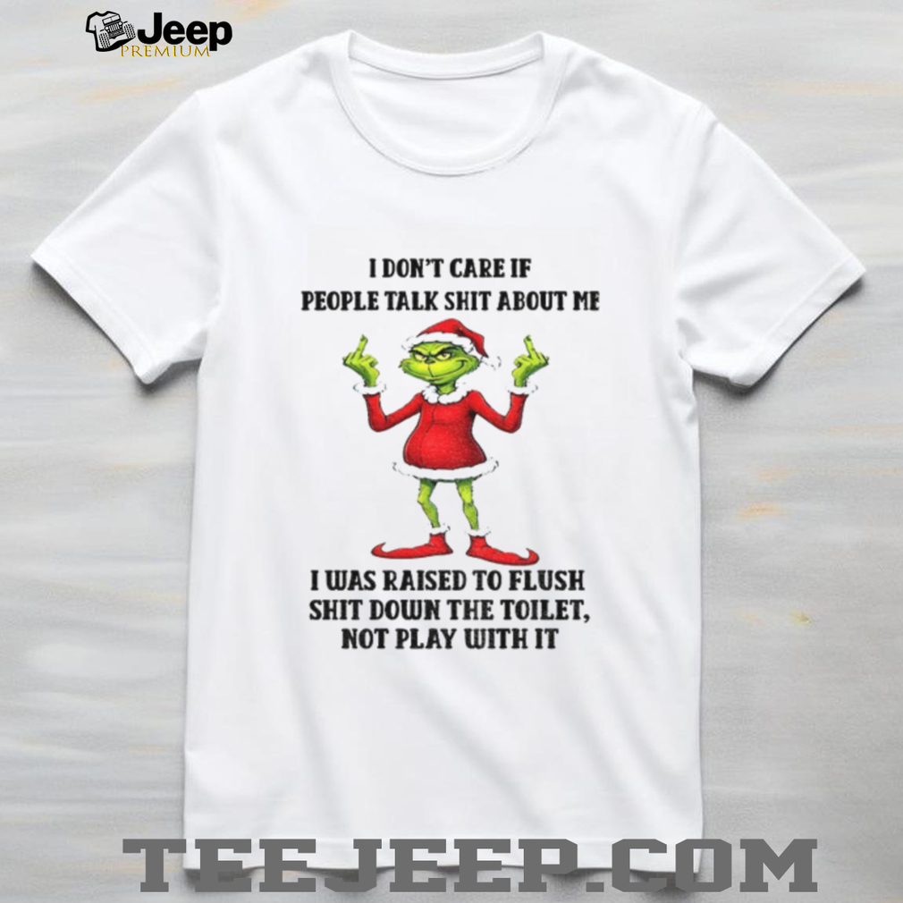 Grinch Santa hat I don’t care if people talk shit about me I was raised to fluch shit down the toilet Christmas shirt Grinch Santa hat I don’t care if people talk shit about me I was raised to fluch shit down the toilet Christmas shirt