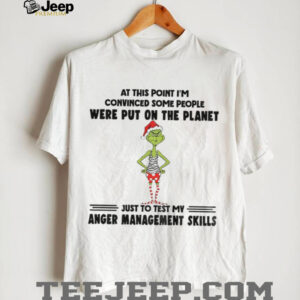 Grinch Santa hat at this point I’m convinced some people were put on the planet just to test my anger Christmas shirt