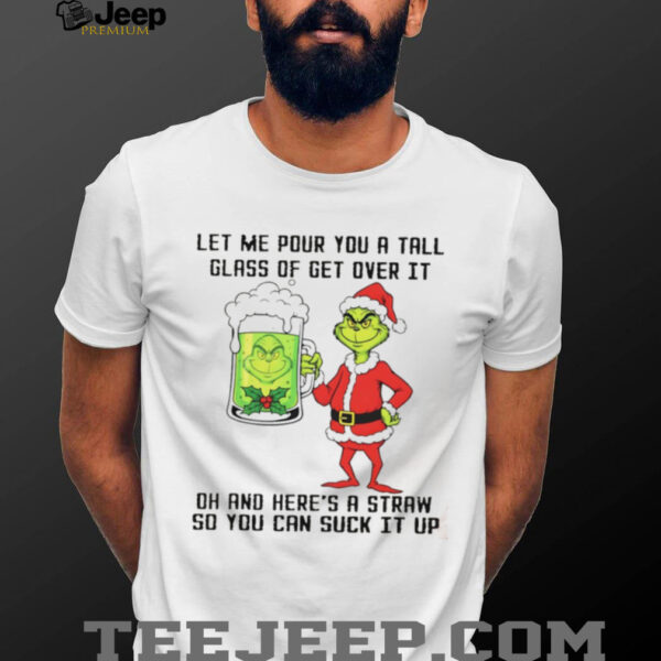 Grinch Santa hat let me pour you a tall glass of get over it dh and here’s a straw so you can suck it up Christmas shirt