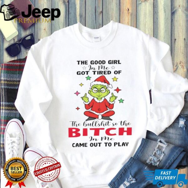 Grinch Santa hat middle finger the good girl in me got tired of the hullshit so the bitch in me Christmas shirt