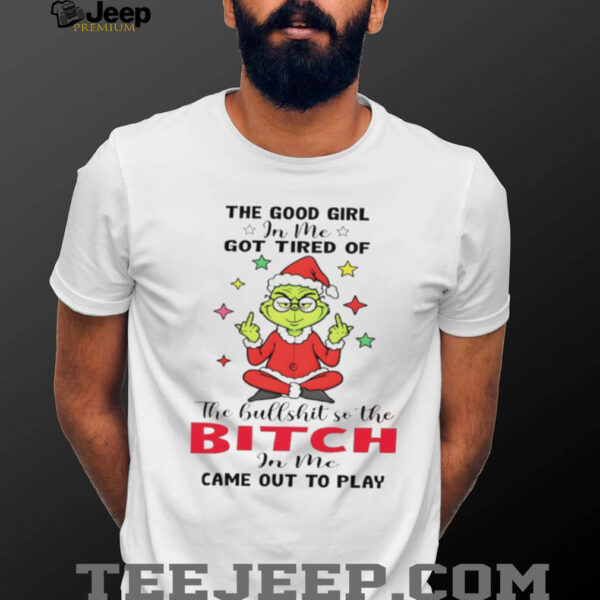 Grinch Santa hat middle finger the good girl in me got tired of the hullshit so the bitch in me Christmas shirt
