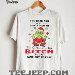 Grinch Santa hat middle finger the good girl in me got tired of the hullshit so the bitch in me Christmas shirt