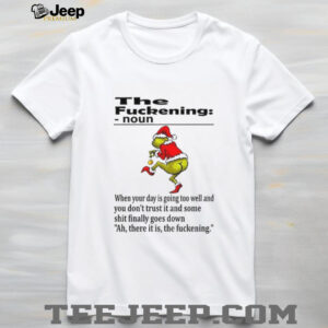 Grinch Santa hat the fuckening definition noun when your day is going too well and you don’t trust it and some Christmas shirt