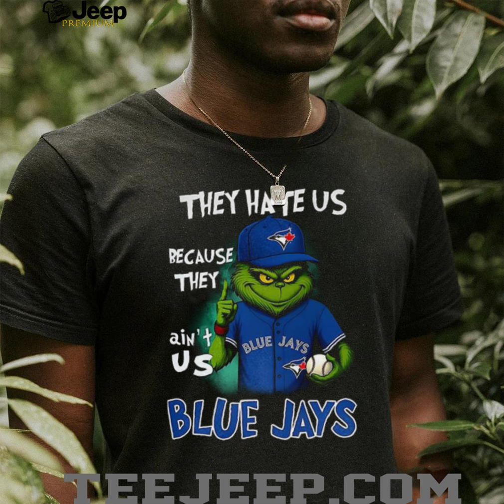 Grinch They hate us because they ain’t us Toronto Blue Jays Christmas shirt Grinch They hate us because they ain’t us Toronto Blue Jays Christmas shirt