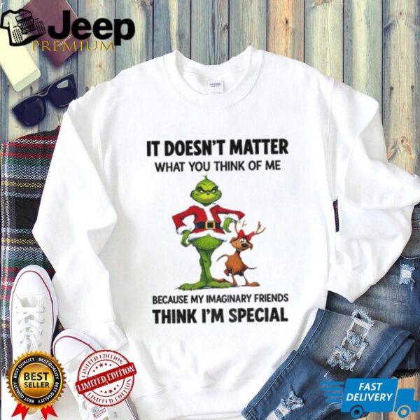 Grinch and Max it doesn’t matter what you think of me because my imaginary friends think I’m special Christmas shirt