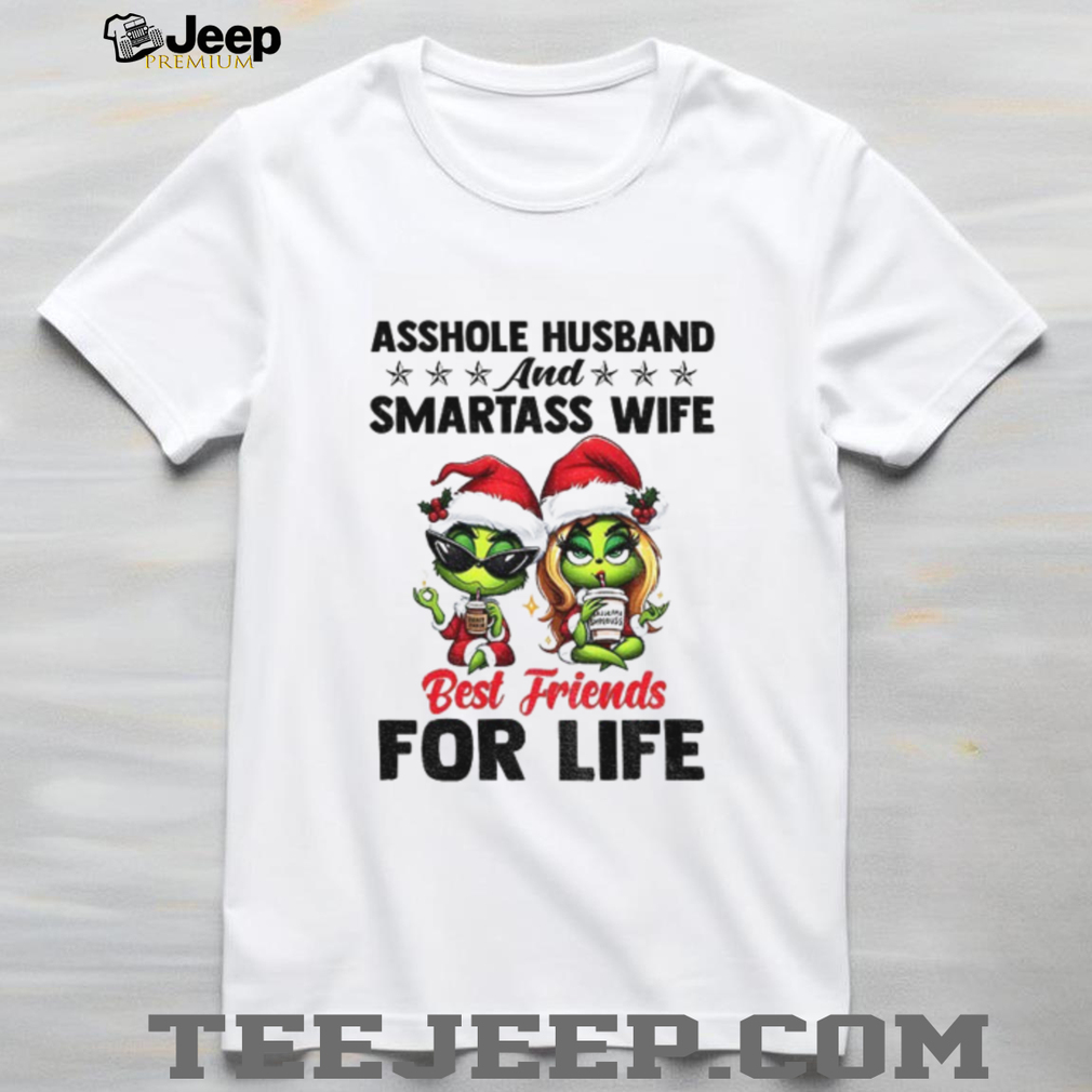 Grinch asshole husband and smartass wife best friends for life Christmas shirt