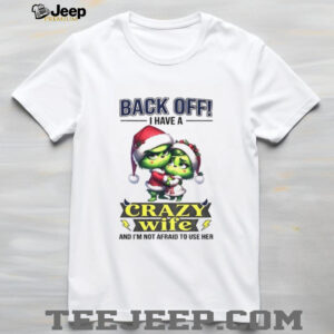 Grinch back off I have a crazy wife and I’m not afraid to use her Christmas shirt